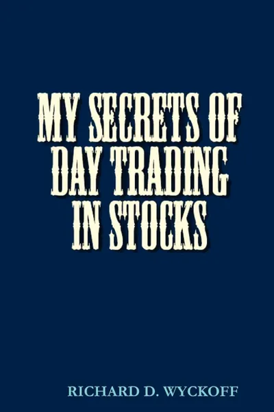 Обложка книги MY SECRETS OF DAY TRADING IN STOCKS, D Richard Wyckoff