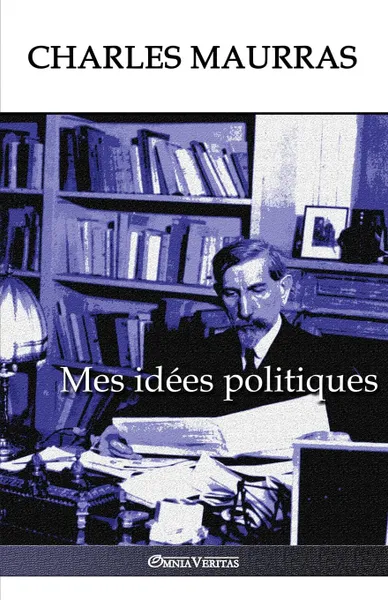 Обложка книги Mes idees politiques. Edition integrale, Charles Maurras