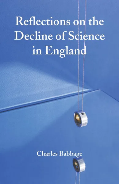 Обложка книги Reflections on the Decline of Science in England, Charles Babbage