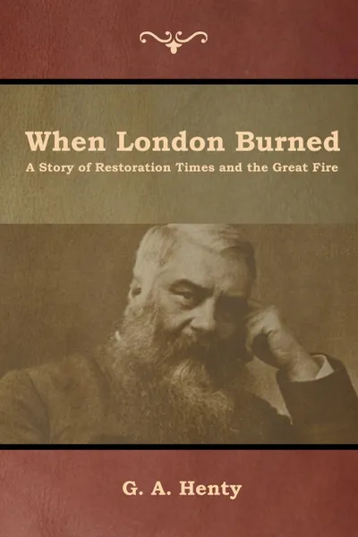 Обложка книги When London Burned. A Story of Restoration Times and the Great Fire, G. A. Henty
