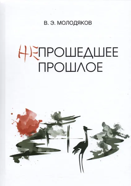 Обложка книги Непрошедшее прошлое. Очерки политической и интеллектуальной истории Японии XIX-XX веков, В. Э. Молодяков