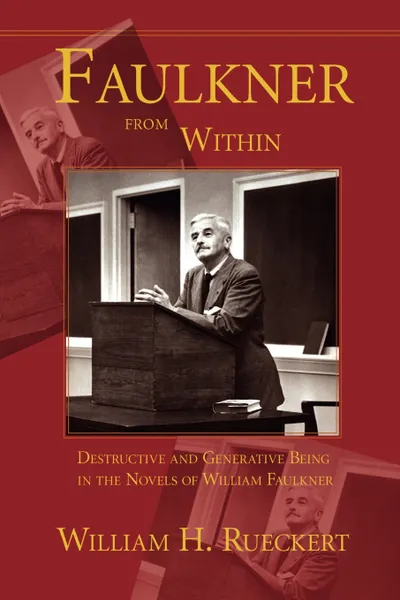 Обложка книги Faulkner from Within. Destructive and Generative Being in the Novels of William Faulkner, William H. Rueckert