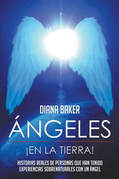 Обложка книги Angeles En La Tierra. Historias reales de personas que han tenido experiencias sobrenaturales con un angel, Diana Baker