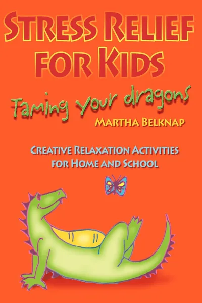 Обложка книги Stress Relief for Kids. Taming Your Dragons, Marti Belknap