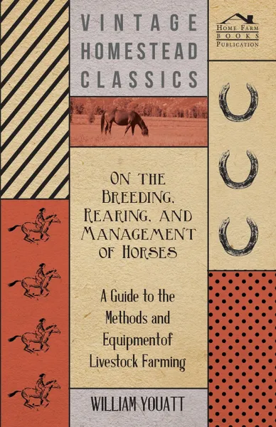 Обложка книги On the Breeding, Rearing, and Management of Horses - A Guide to the Methods and Equipment of Livestock Farming, William Youatt