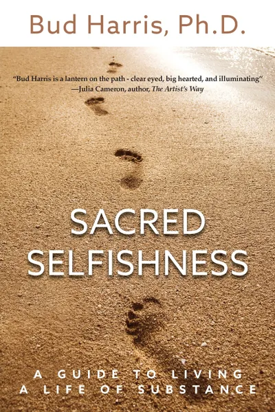 Обложка книги Sacred Selfishness. A Guide to Living a Life of Substance, Ph.D. Bud Harris