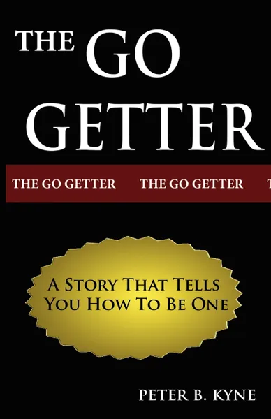 Обложка книги The Go-Getter. A Story That Tells You How To Be One, Peter B. Kyne