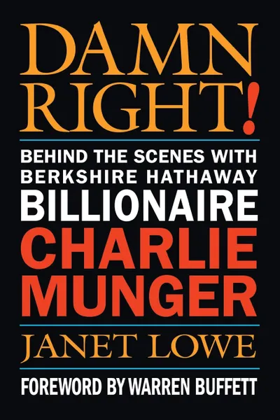 Обложка книги Damn Right!. Behind the Scenes with Berkshire Hathaway Billionaire Charlie Munger, Janet C. Lowe, Margaret A. Lowe, Ric Lowe