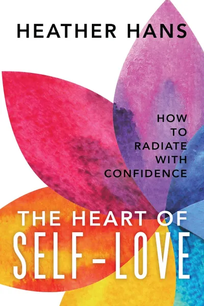 Обложка книги The Heart of Self-Love. How to Radiate with Confidence, Heather Hans