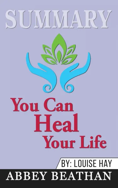 Обложка книги Summary of You Can Heal Your Life by Louise Hay, Abbey Beathan