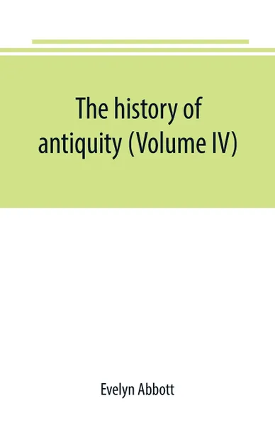 Обложка книги The history of antiquity (Volume IV), Evelyn Abbott