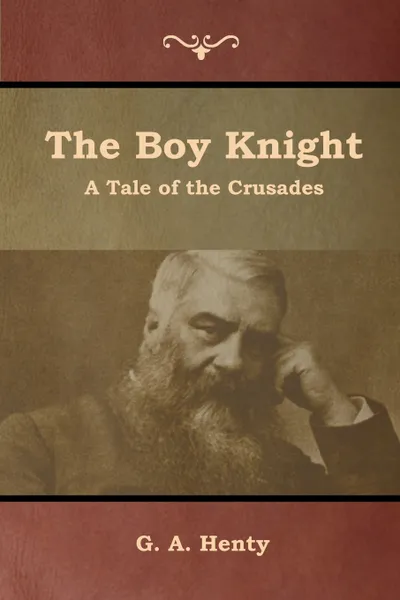 Обложка книги The Boy Knight. A Tale of the Crusades, G. A. Henty