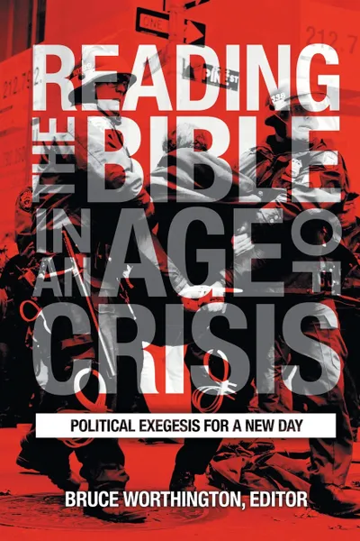 Обложка книги Reading the Bible in an Age of Crisis. Political Exegesis for a New Day, Bruce Worthington