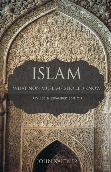 Обложка книги Islam. What Non-Muslims Should Know, Revised & Expanded Edition, John Kaltner