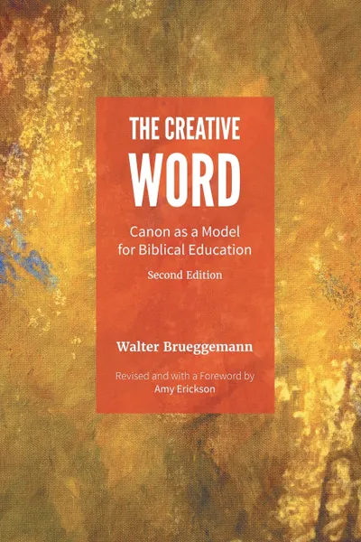 Обложка книги The Creative Word, Second Edition. Canon as a Model for Biblical Education, Walter Brueggemann, Amy Erickson