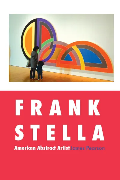 Обложка книги Frank Stella. American Abstract Artist, James Pearson