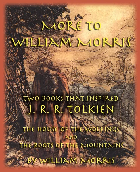 Обложка книги More to William Morris. Two Books That Inspired J. R. R. Tolkien-The House of the Wolfings and the Roots of the Mountains, William Morris