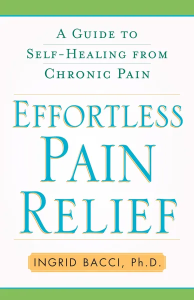 Обложка книги Effortless Pain Relief. A Guide to Self-Healing from Chronic Pain, Ingrid Bacci