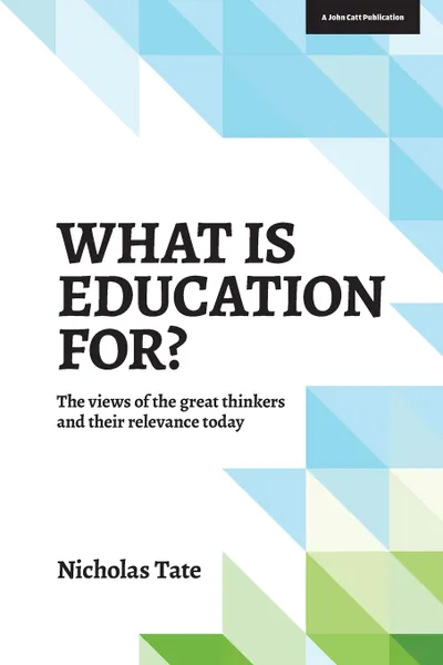 Обложка книги What Is Education For?. The View of the Great Thinkers and Their Relevance Today, Nicholas Tate