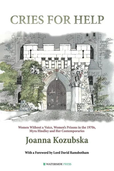 Обложка книги Cries for Help. Women Without a Voice, Women's Prisons in the 1970s, Myra Hindley and Her Contemporaries, Joanna Kozubska