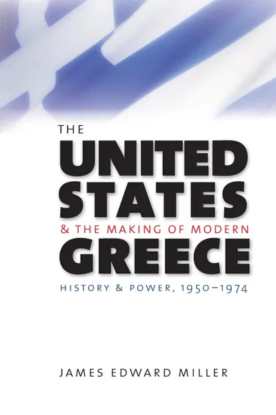 Обложка книги The United States and the Making of Modern Greece, James Edward Miller