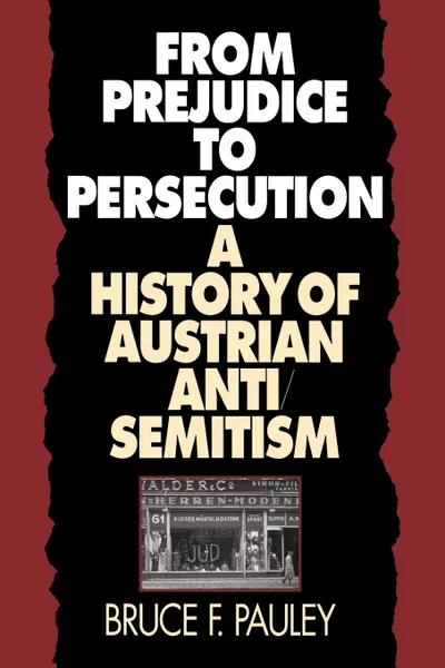 Обложка книги From Prejudice to Persecution. A History of Austrian Anti-Semitism, Bruce F. Pauley