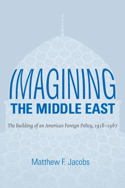 Обложка книги Imagining the Middle East, Matthew F. Jacobs