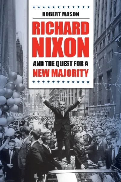 Обложка книги Richard Nixon and the Quest for a New Majority, Robert Mason