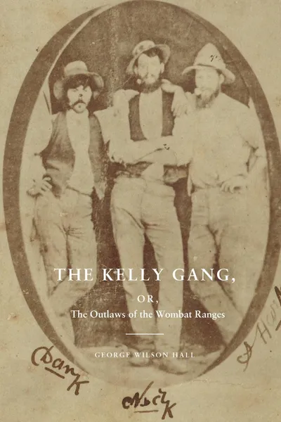 Обложка книги The Kelly Gang, or, The Outlaws of the Wombat Ranges, George Wilson Hall