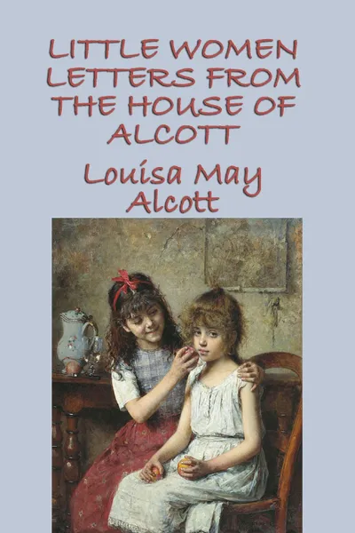 Обложка книги Little Women Letters from the House of Alcott, Louisa May Alcott