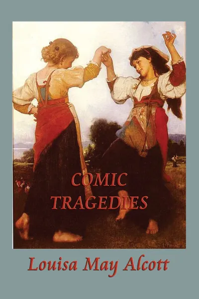 Обложка книги Comic Tragedies, Louisa May Alcott