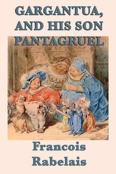 Обложка книги Gargantua, and His Son Pantagruel, Francois Rabelais