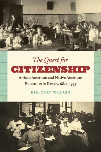 Обложка книги The Quest for Citizenship. African American and Native American Education in Kansas, 1880-1935, Kim Cary Warren