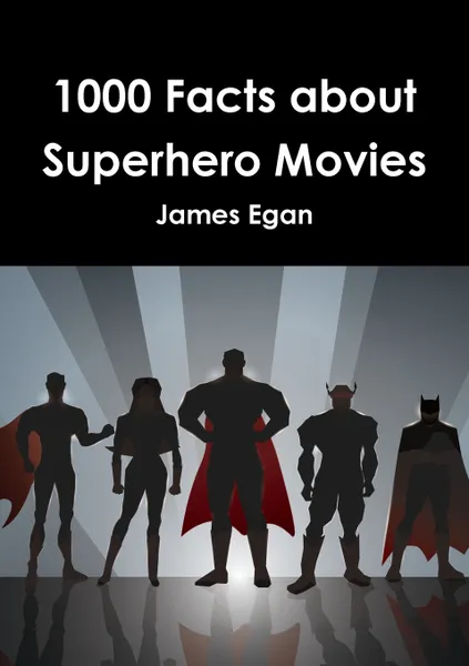 Обложка книги 1000 Facts about Superhero Movies, James Egan