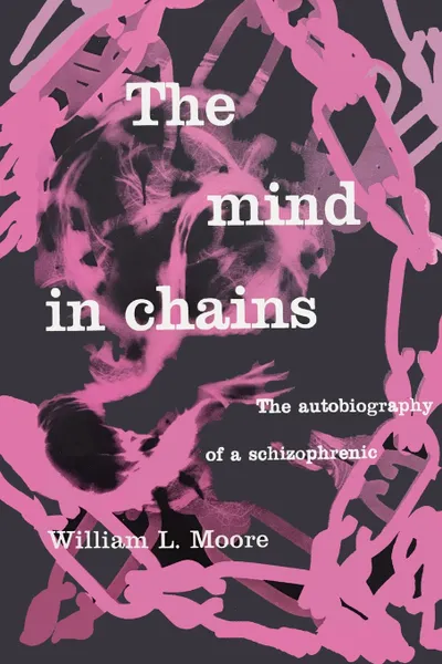 Обложка книги The Mind in Chains. The Autobiography of a Schizophrenic, William L. Moore