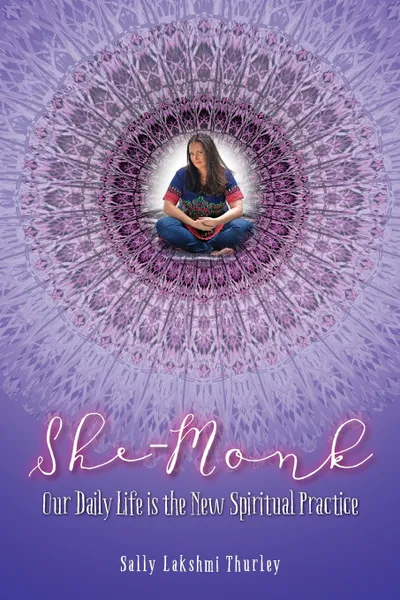 Обложка книги She-Monk. Our daily life is the new spiritual practice, Sally Lakshmi Thurley