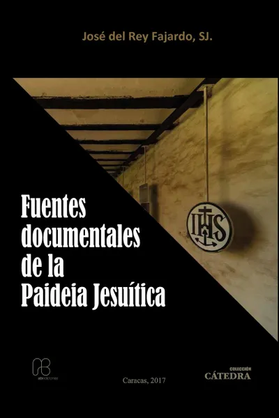 Обложка книги FUENTES DOCUMENTALES DE LA PAIDEIA JESUITICA, s.j. José DEL REY FAJARDO