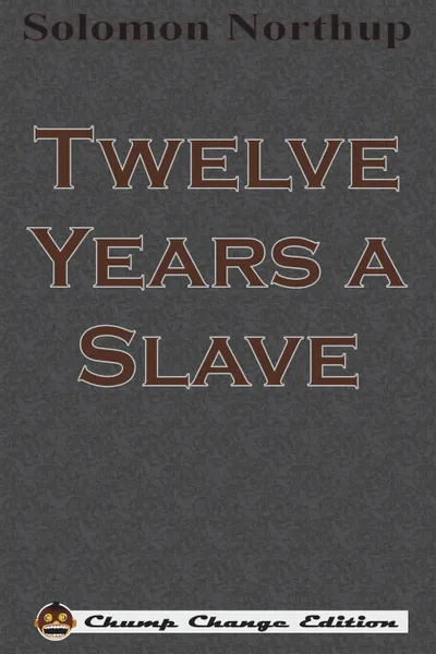 Обложка книги Twelve Years a Slave (Chump Change Edition), Solomon Northup