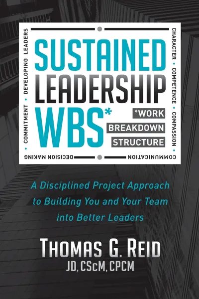 Обложка книги Sustained Leadership Wbs. A Disciplined Project Approach to Building You and Your Team Into Better Leaders, Thomas Reid