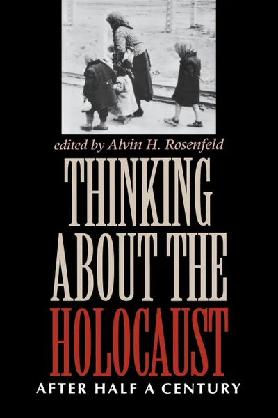 Обложка книги Thinking about the Holocaust. After Half a Century, Alvin H Rosenfeld