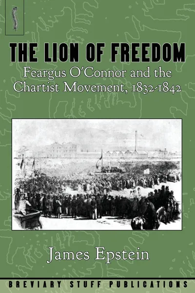 Обложка книги The Lion of Freedom. Feargus O'Connor and the Chartist Movement, 1832-1842, James Epstein