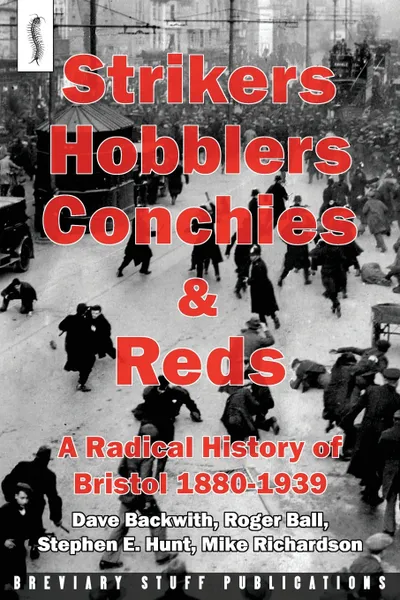 Обложка книги Strikers, Hobblers, Conchies & Reds. A Radical History of Bristol, 1880-1939, Roger Ball, Stephen E. Hunt, Mike Richardson