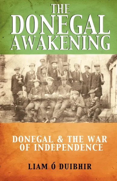 Обложка книги The Donegal Awakening. Donegal & the War of Independence, Liam O. Duibhir