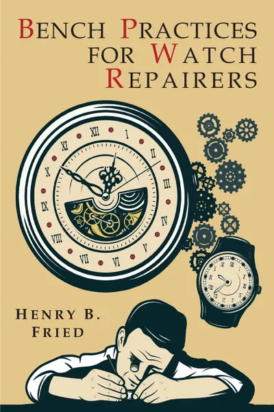 Обложка книги Bench Practices for Watch Repairers, Henry  B. Fried