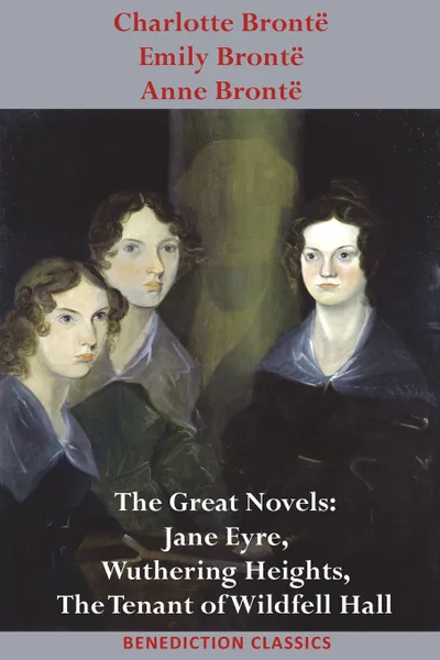 Обложка книги Charlotte Bronte, Emily Bronte and Anne Bronte. The Great Novels: Jane Eyre, Wuthering Heights, and The Tenant of Wildfell Hall, Charlotte Brontë, Emily Brontë, Anne Brontë