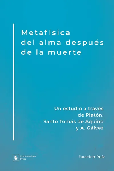 Обложка книги Metafisica del alma despues de la muerte. Un estudio a traves de Platon, Santo Tomas de Aquino y A. Galvez, Faustino Ruíz