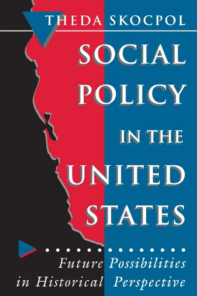 Обложка книги Social Policy in the United States. Future Possibilities in Historical Perspective, Theda Skocpol