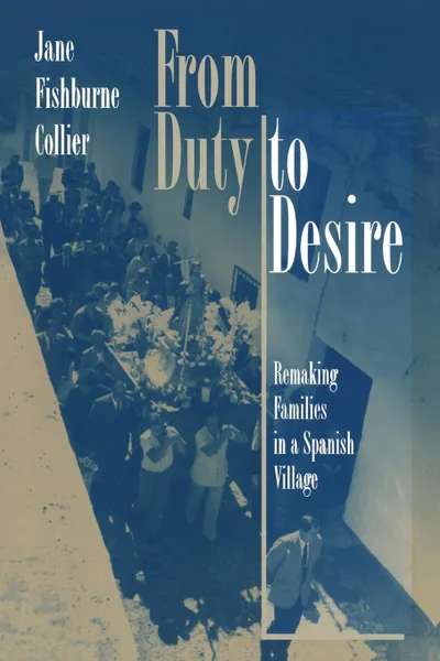 Обложка книги From Duty to Desire. Remaking Families in a Spanish Village, Jane Fishburne Collier