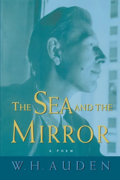 Обложка книги The Sea and the Mirror. A Commentary on Shakespeare's The Tempest, W. H. Auden