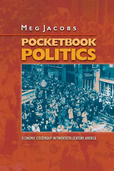 Обложка книги Pocketbook Politics. Economic Citizenship in Twentieth-Century America, Meg Jacobs